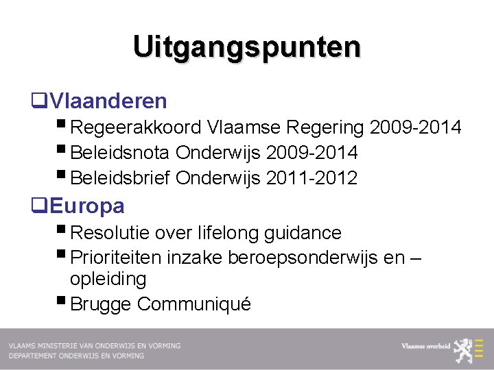 Uitgangspunten q. Vlaanderen § Regeerakkoord Vlaamse Regering 2009 -2014 § Beleidsnota Onderwijs 2009 -2014