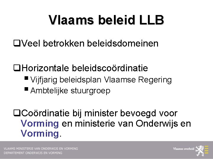 Vlaams beleid LLB q. Veel betrokken beleidsdomeinen q. Horizontale beleidscoördinatie § Vijfjarig beleidsplan Vlaamse