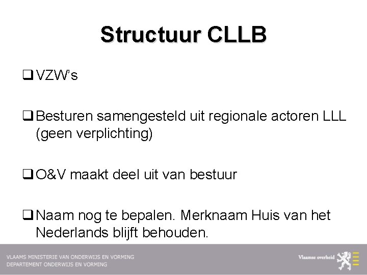 Structuur CLLB q VZW’s q Besturen samengesteld uit regionale actoren LLL (geen verplichting) q