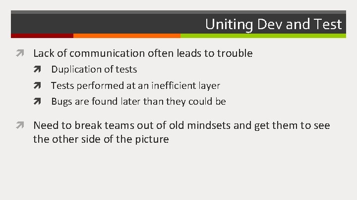 Uniting Dev and Test Lack of communication often leads to trouble Duplication of tests