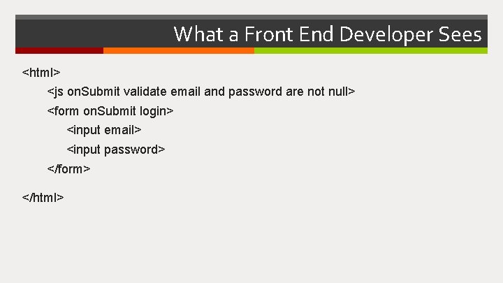 What a Front End Developer Sees <html> <js on. Submit validate email and password