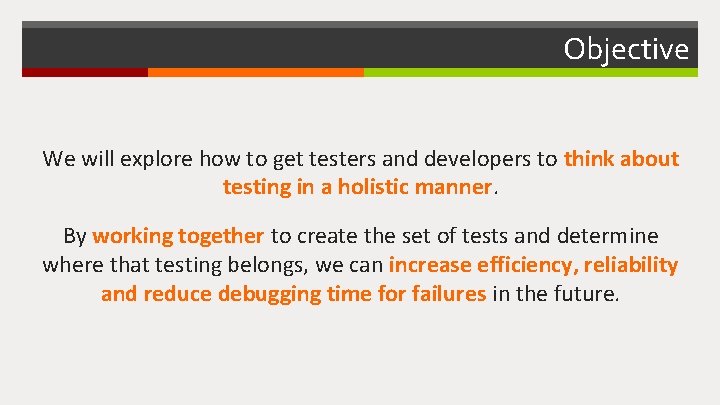 Objective We will explore how to get testers and developers to think about testing