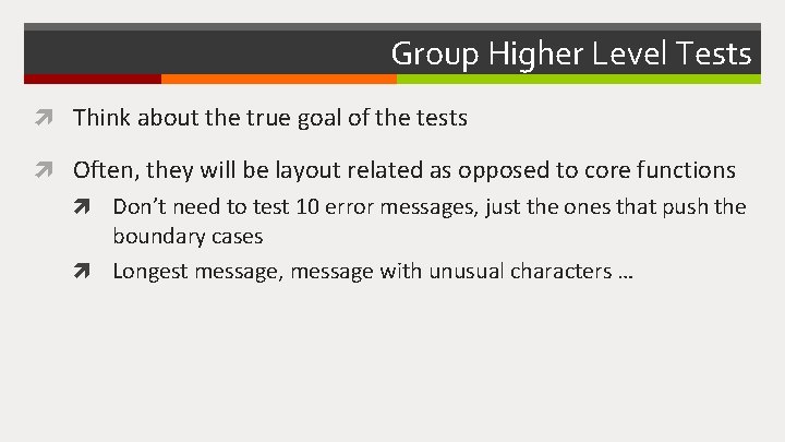 Group Higher Level Tests Think about the true goal of the tests Often, they