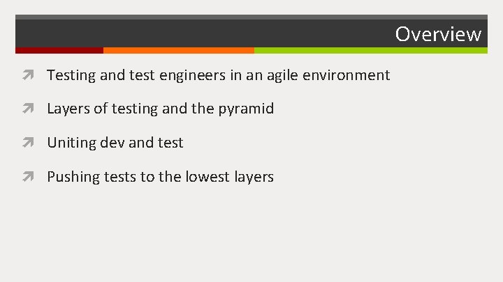 Overview Testing and test engineers in an agile environment Layers of testing and the