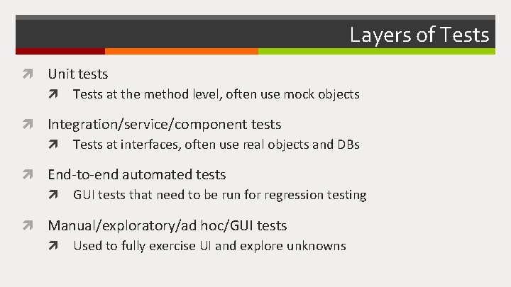 Layers of Tests Unit tests Tests at the method level, often use mock objects