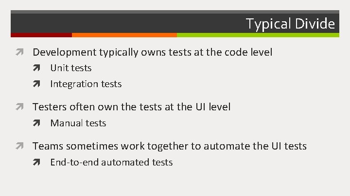 Typical Divide Development typically owns tests at the code level Unit tests Integration tests
