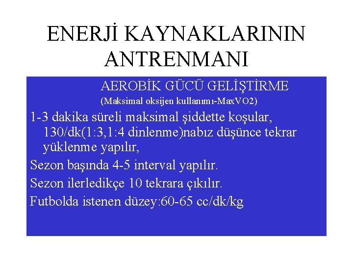 ENERJİ KAYNAKLARININ ANTRENMANI AEROBİK GÜCÜ GELİŞTİRME (Maksimal oksijen kullanımı-Max. VO 2) 1 -3 dakika