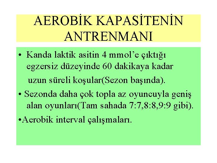 AEROBİK KAPASİTENİN ANTRENMANI • Kanda laktik asitin 4 mmol’e çıktığı egzersiz düzeyinde 60 dakikaya