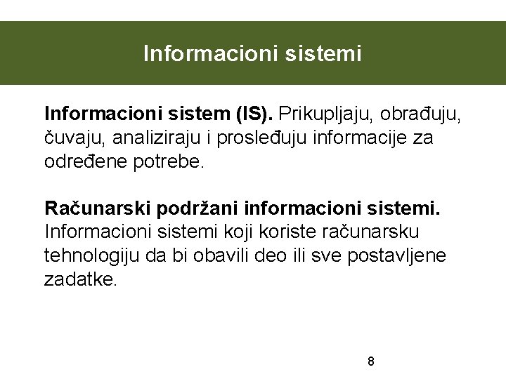 Informacioni sistemi Informacioni sistem (IS). Prikupljaju, obrađuju, čuvaju, analiziraju i prosleđuju informacije za određene