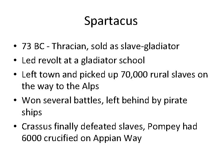 Spartacus • 73 BC - Thracian, sold as slave-gladiator • Led revolt at a