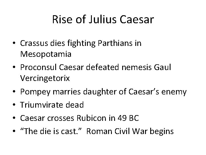 Rise of Julius Caesar • Crassus dies fighting Parthians in Mesopotamia • Proconsul Caesar