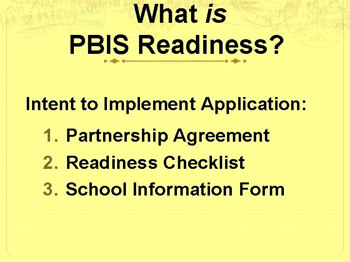 What is PBIS Readiness? Intent to Implement Application: 1. Partnership Agreement 2. Readiness Checklist