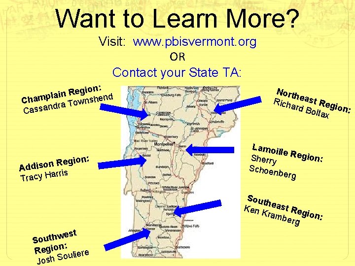 Want to Learn More? Visit: www. pbisvermont. org OR Contact your State TA: gion: