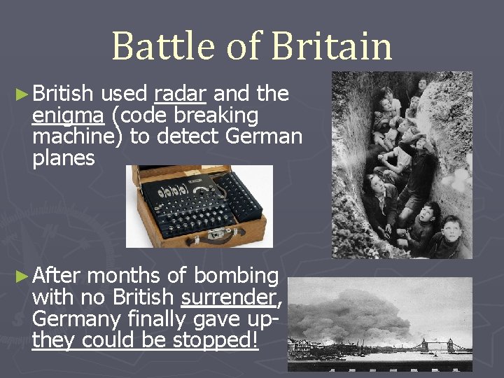 Battle of Britain ► British used radar and the enigma (code breaking machine) to