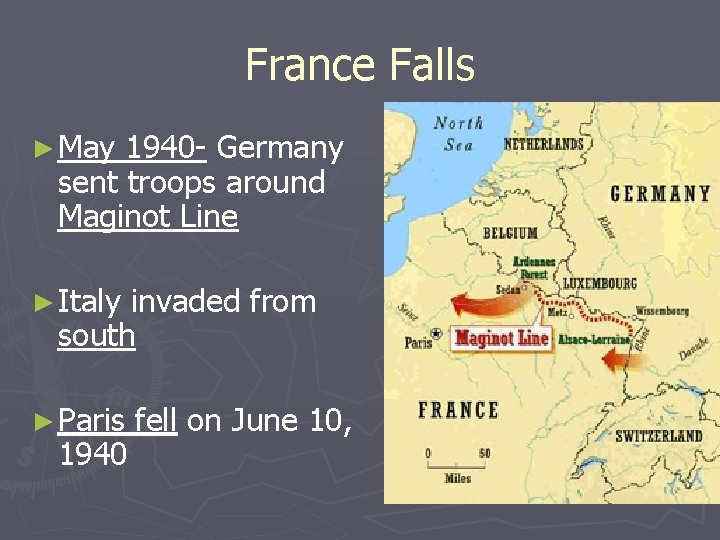 France Falls ► May 1940 - Germany sent troops around Maginot Line ► Italy