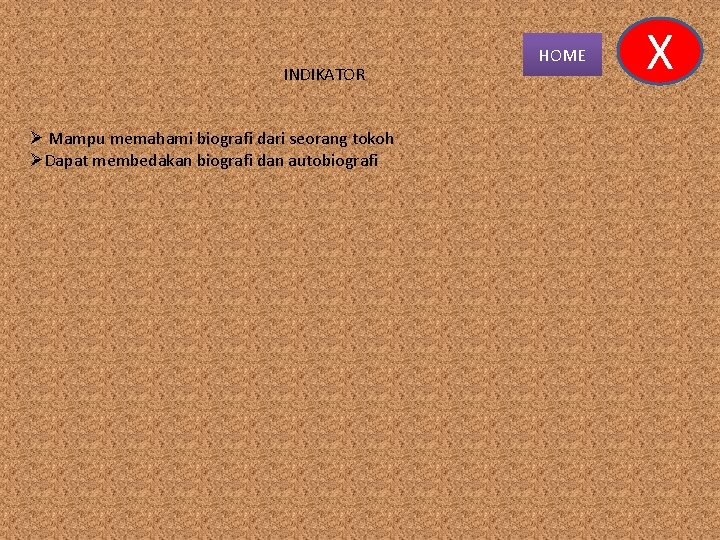INDIKATOR Ø Mampu memahami biografi dari seorang tokoh ØDapat membedakan biografi dan autobiografi HOME