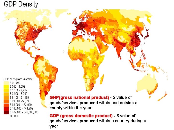 GNP(gross national product) - $ value of goods/services produced within and outside a county