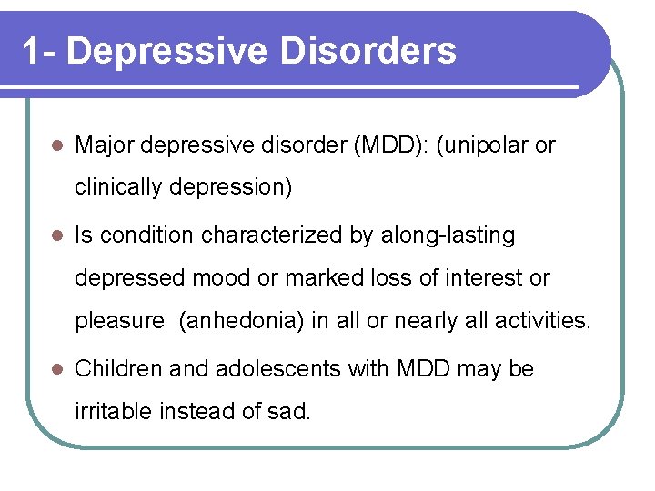 1 - Depressive Disorders l Major depressive disorder (MDD): (unipolar or clinically depression) l