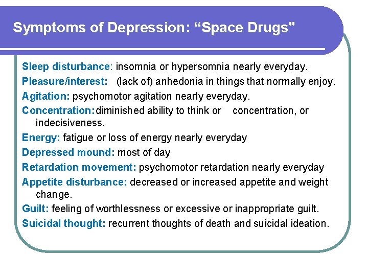 Symptoms of Depression: “Space Drugs" Sleep disturbance: insomnia or hypersomnia nearly everyday. Pleasure/interest: (lack