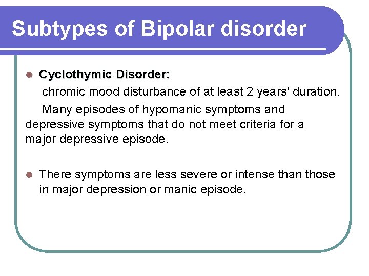 Subtypes of Bipolar disorder Cyclothymic Disorder: chromic mood disturbance of at least 2 years'