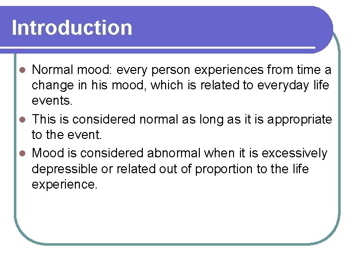 Introduction Normal mood: every person experiences from time a change in his mood, which
