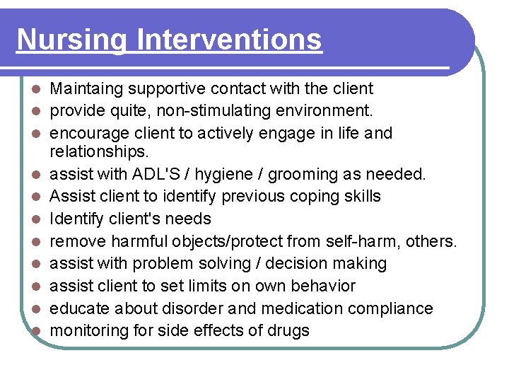 Nursing Interventions l l l Maintaing supportive contact with the client provide quite, non-stimulating