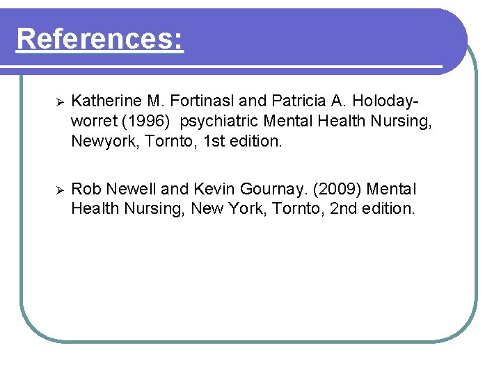 References: Ø Katherine M. Fortinasl and Patricia A. Holodayworret (1996) psychiatric Mental Health Nursing,