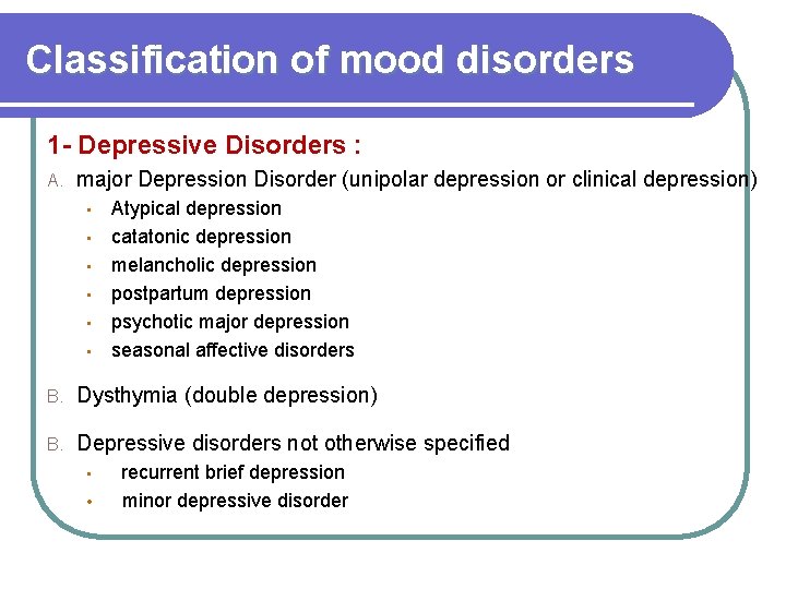 Classification of mood disorders 1 - Depressive Disorders : A. major Depression Disorder (unipolar