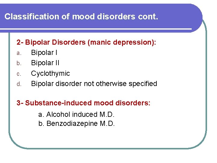 Classification of mood disorders cont. 2 - Bipolar Disorders (manic depression): a. Bipolar I