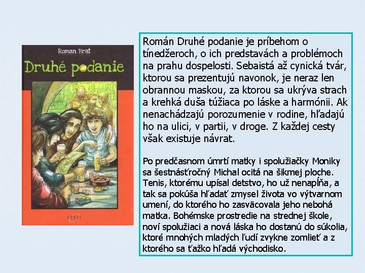 Román Druhé podanie je príbehom o tínedžeroch, o ich predstavách a problémoch na prahu Román Druhé podanie je príbehom o tínedžeroch, o ich predstavách a problémoch na prahu