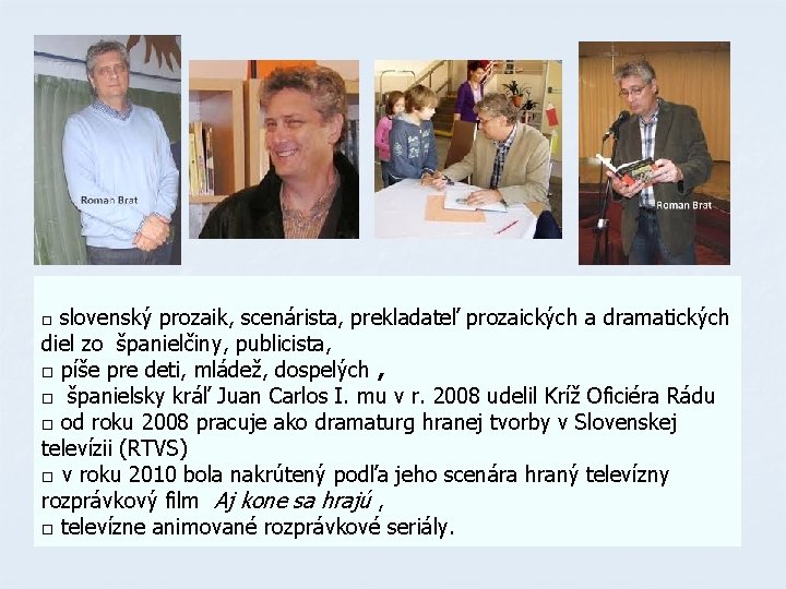 □ slovenský prozaik, scenárista, prekladateľ prozaických a dramatických diel zo španielčiny, publicista, □ píše □ slovenský prozaik, scenárista, prekladateľ prozaických a dramatických diel zo španielčiny, publicista, □ píše