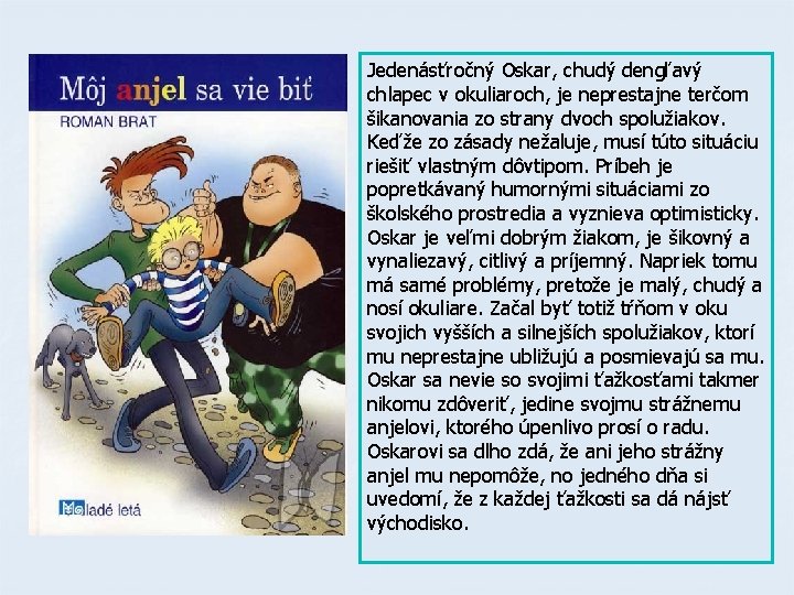 Jedenásťročný Oskar, chudý dengľavý chlapec v okuliaroch, je neprestajne terčom šikanovania zo strany dvoch Jedenásťročný Oskar, chudý dengľavý chlapec v okuliaroch, je neprestajne terčom šikanovania zo strany dvoch