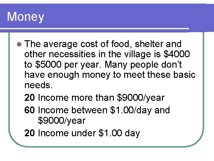 Money l The average cost of food, shelter and other necessities in the village