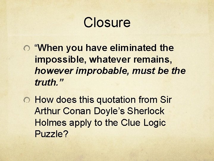 Closure “When you have eliminated the impossible, whatever remains, however improbable, must be the