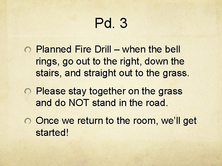 Pd. 3 Planned Fire Drill – when the bell rings, go out to the