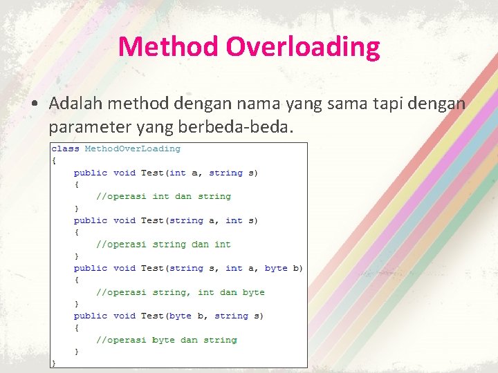 Method Overloading • Adalah method dengan nama yang sama tapi dengan parameter yang berbeda-beda.