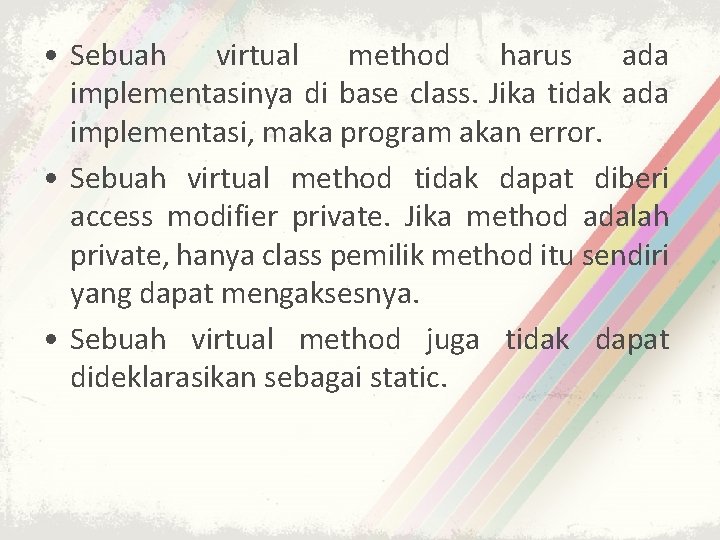 • Sebuah virtual method harus ada implementasinya di base class. Jika tidak ada • Sebuah virtual method harus ada implementasinya di base class. Jika tidak ada