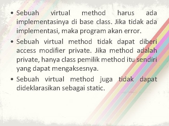  • Sebuah virtual method harus ada implementasinya di base class. Jika tidak ada