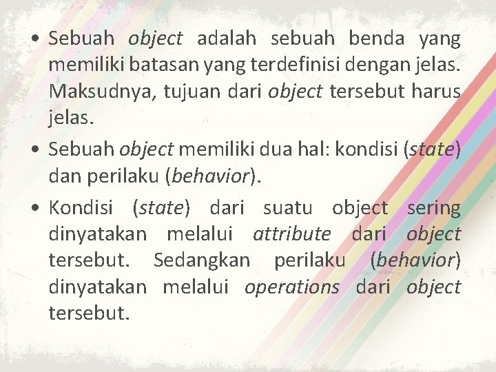 • Sebuah object adalah sebuah benda yang memiliki batasan yang terdefinisi dengan jelas. • Sebuah object adalah sebuah benda yang memiliki batasan yang terdefinisi dengan jelas.
