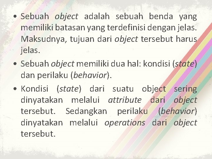  • Sebuah object adalah sebuah benda yang memiliki batasan yang terdefinisi dengan jelas.