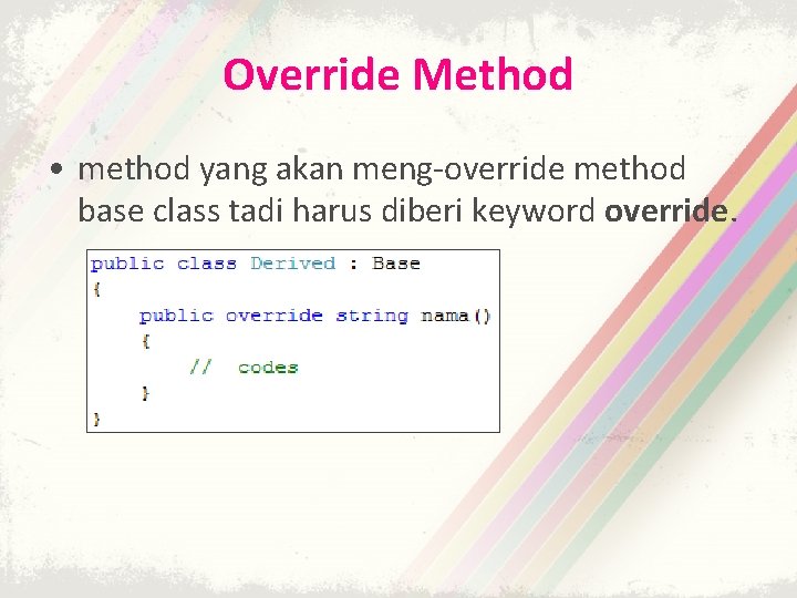 Override Method • method yang akan meng-override method base class tadi harus diberi keyword