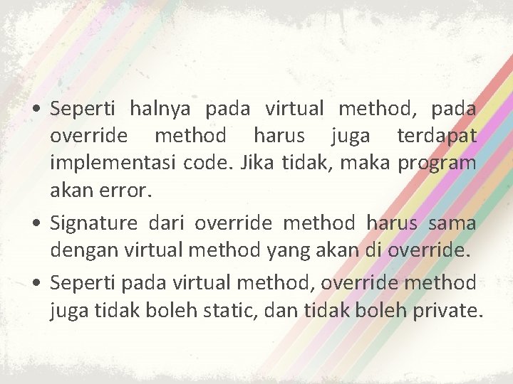  • Seperti halnya pada virtual method, pada override method harus juga terdapat implementasi