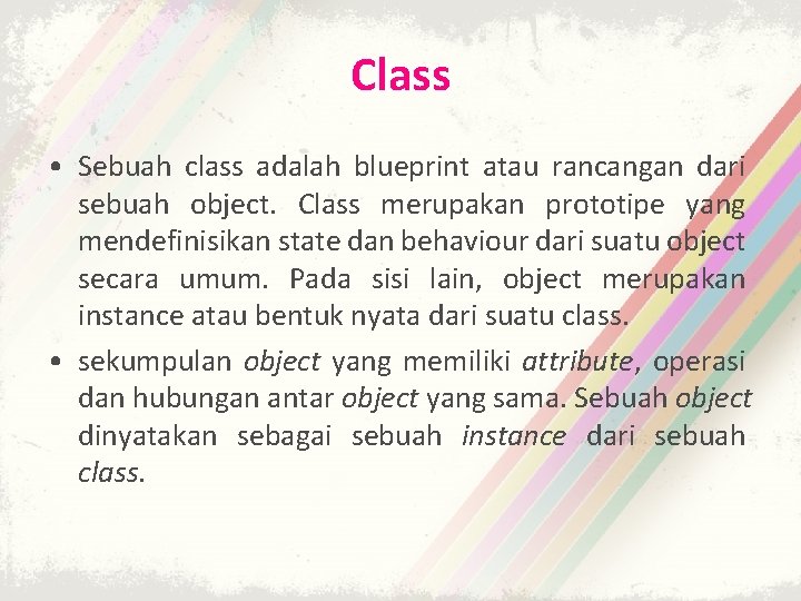 Class • Sebuah class adalah blueprint atau rancangan dari sebuah object. Class merupakan prototipe Class • Sebuah class adalah blueprint atau rancangan dari sebuah object. Class merupakan prototipe