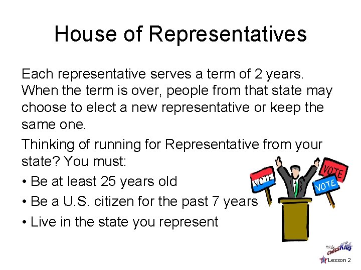 House of Representatives Each representative serves a term of 2 years. When the term