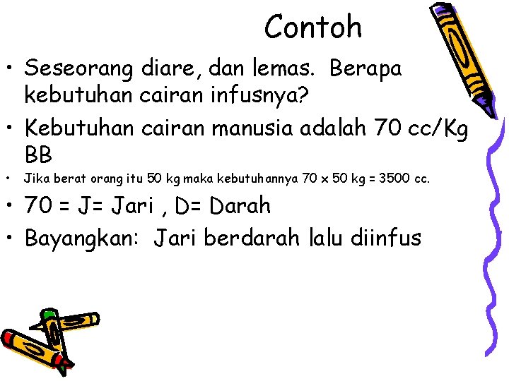Contoh • Seseorang diare, dan lemas. Berapa kebutuhan cairan infusnya? • Kebutuhan cairan manusia