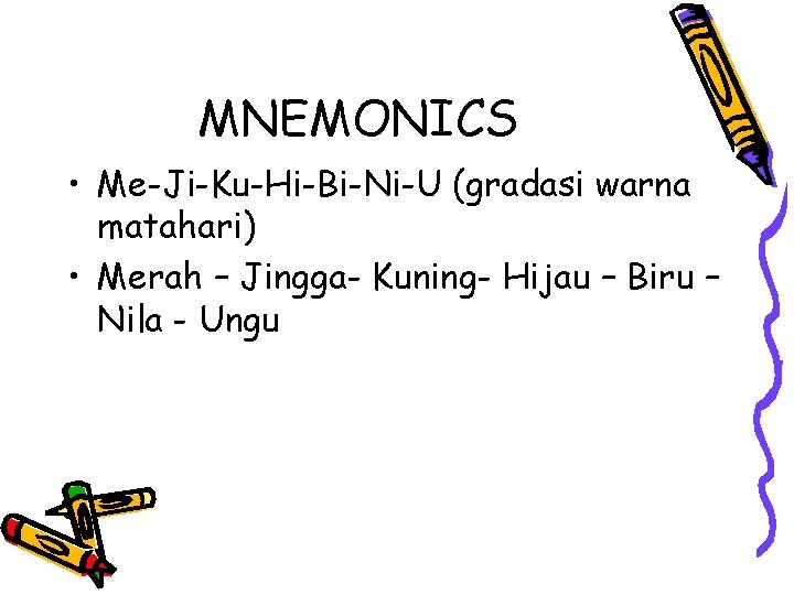 MNEMONICS • Me-Ji-Ku-Hi-Bi-Ni-U (gradasi warna matahari) • Merah – Jingga- Kuning- Hijau – Biru