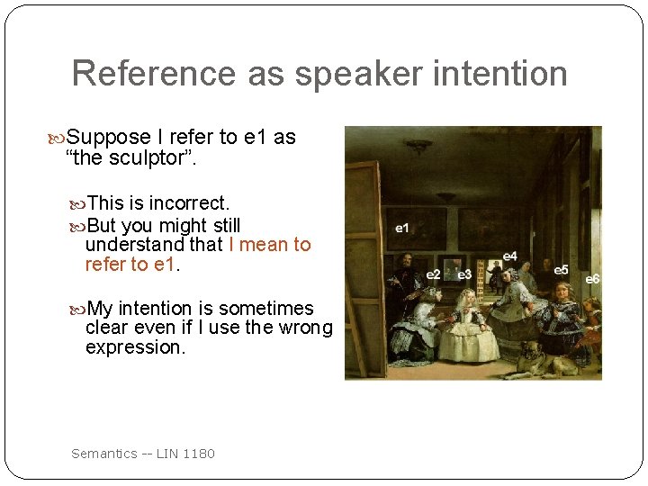 Reference as speaker intention Suppose I refer to e 1 as “the sculptor”. This