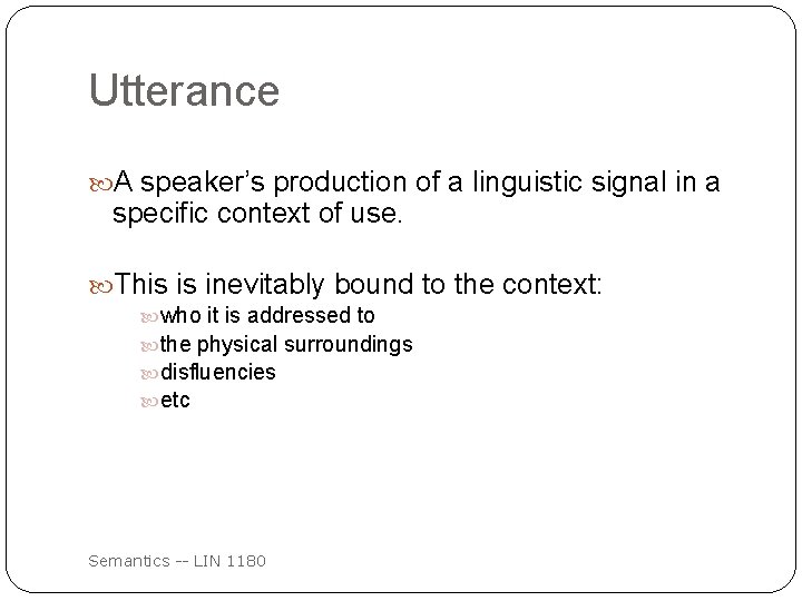 Utterance A speaker’s production of a linguistic signal in a specific context of use.