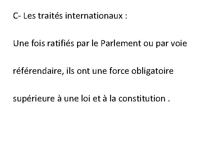 C- Les traités internationaux : Une fois ratifiés par le Parlement ou par voie