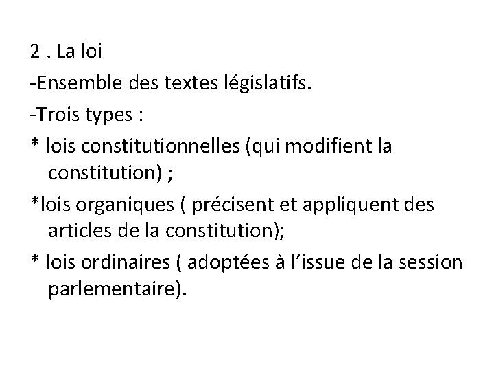 2. La loi -Ensemble des textes législatifs. -Trois types : * lois constitutionnelles (qui